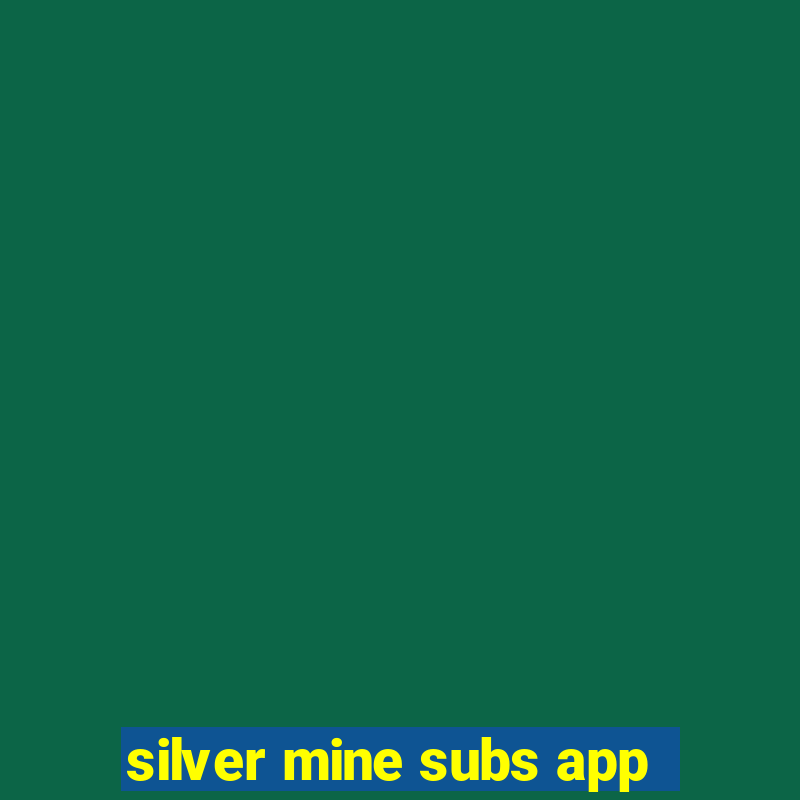 silver mine subs app