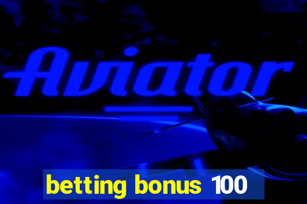 betting bonus 100