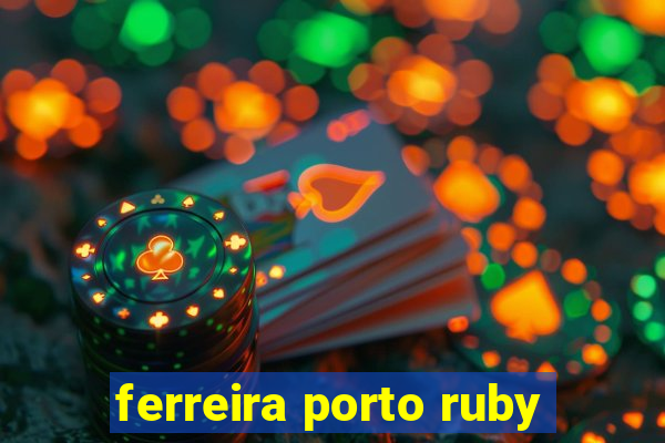 ferreira porto ruby