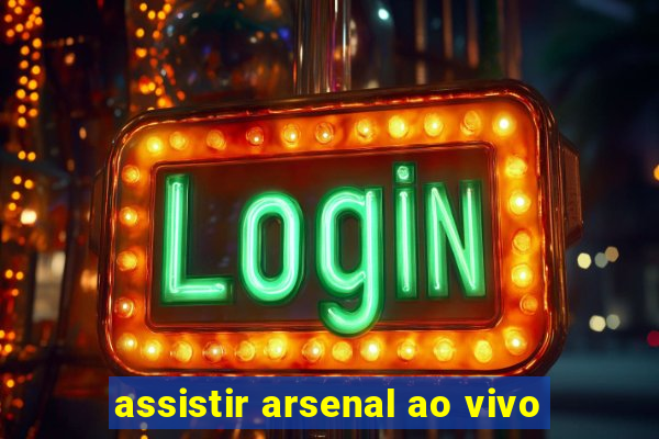 assistir arsenal ao vivo