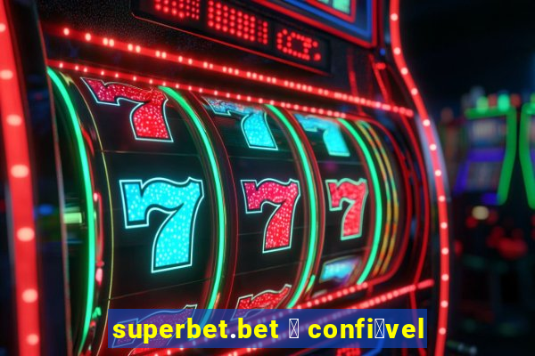 superbet.bet 茅 confi谩vel