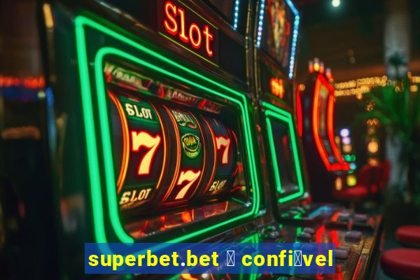 superbet.bet 茅 confi谩vel