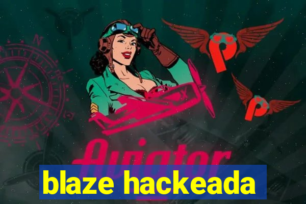 blaze hackeada