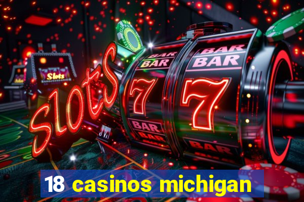 18 casinos michigan