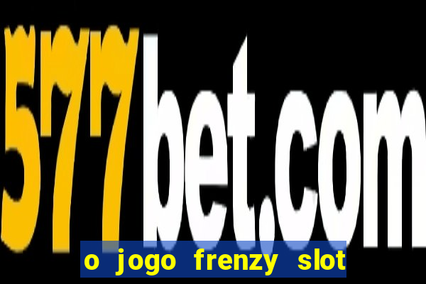 o jogo frenzy slot master paga mesmo