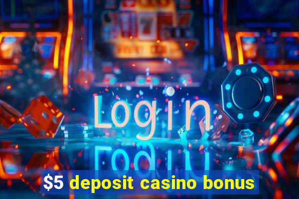 $5 deposit casino bonus