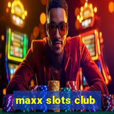 maxx slots club