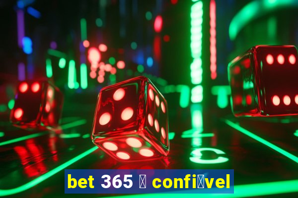 bet 365 茅 confi谩vel