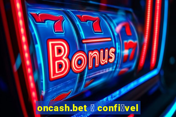 oncash.bet 茅 confi谩vel