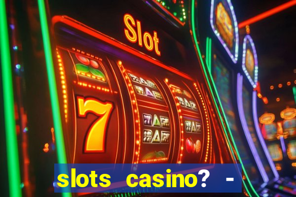 slots casino? - fortune king