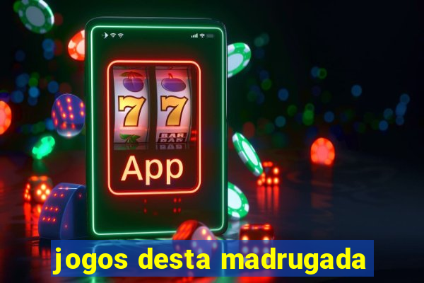 jogos desta madrugada