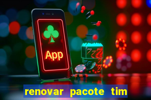 renovar pacote tim beta antes do prazo