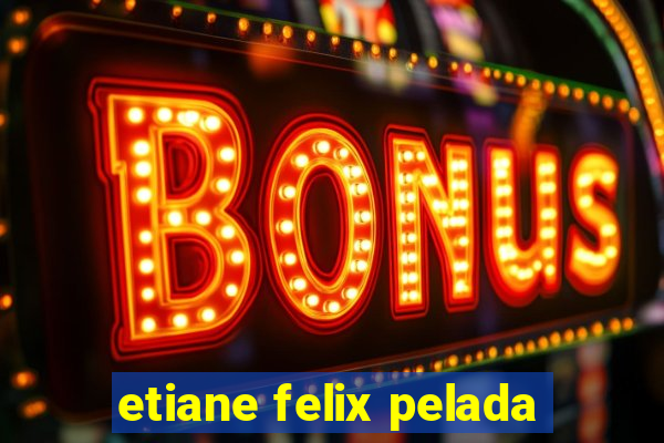 etiane felix pelada