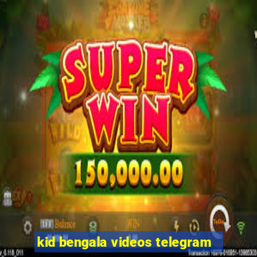 kid bengala videos telegram