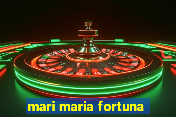 mari maria fortuna