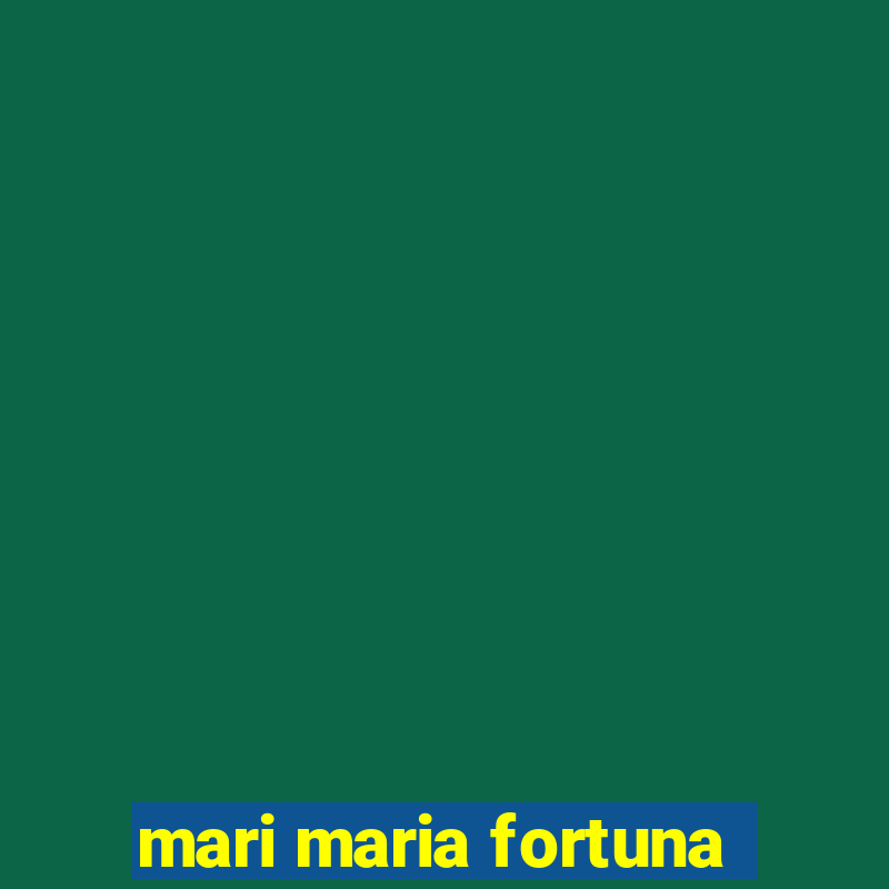 mari maria fortuna