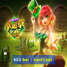 522 bet 茅 confi谩vel