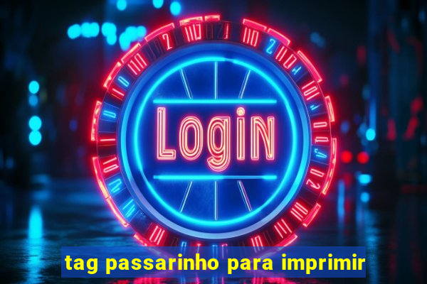 tag passarinho para imprimir