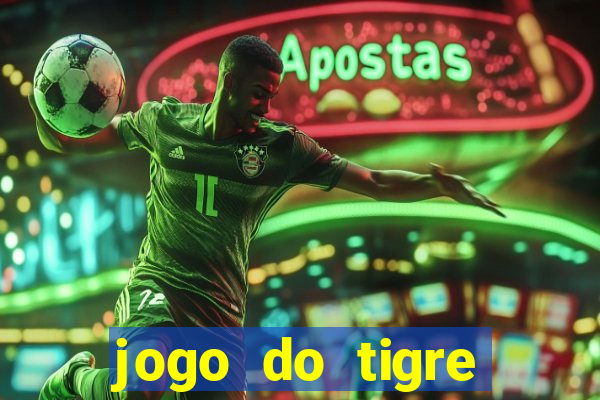 jogo do tigre ganha dinheiro