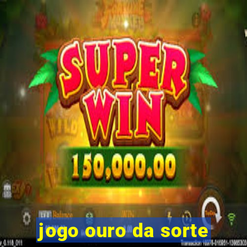 jogo ouro da sorte