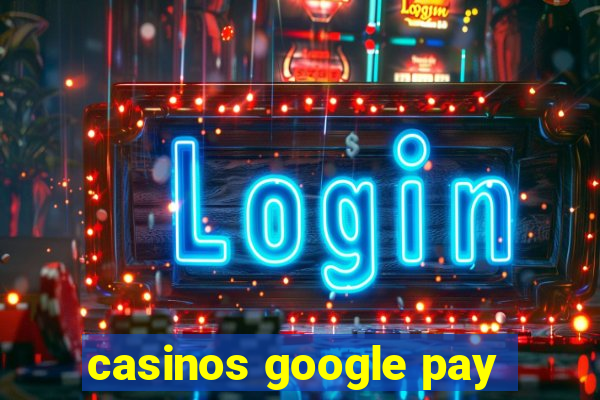 casinos google pay