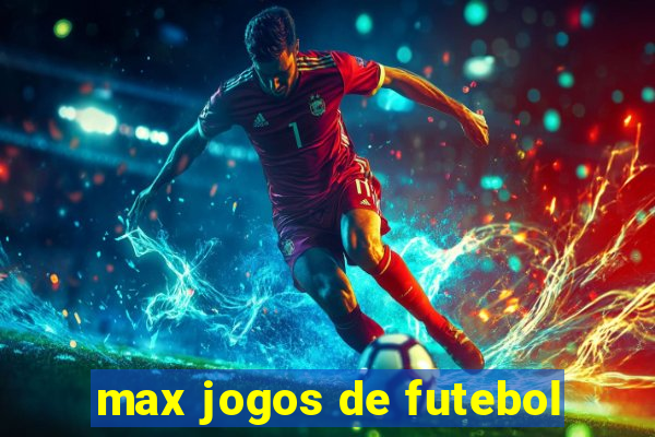 max jogos de futebol