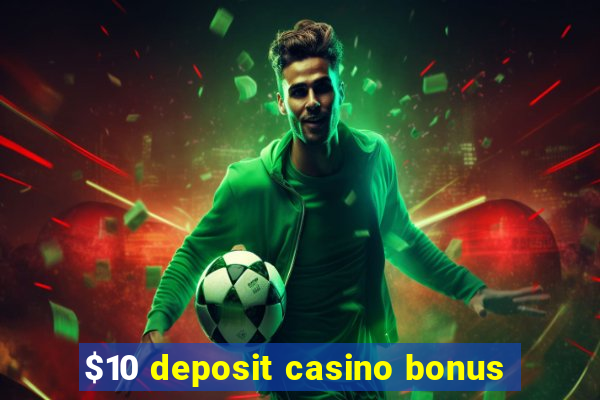 $10 deposit casino bonus