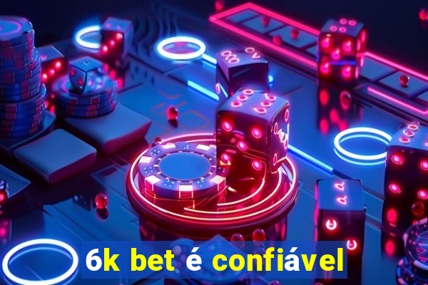 6k bet é confiável