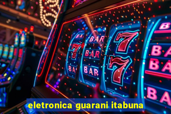 eletronica guarani itabuna