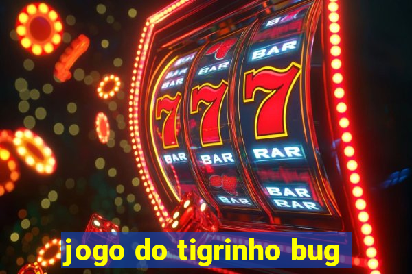 jogo do tigrinho bug