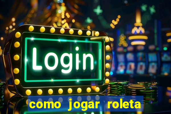 como jogar roleta europeia bet365