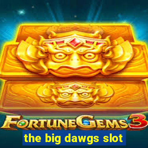 the big dawgs slot