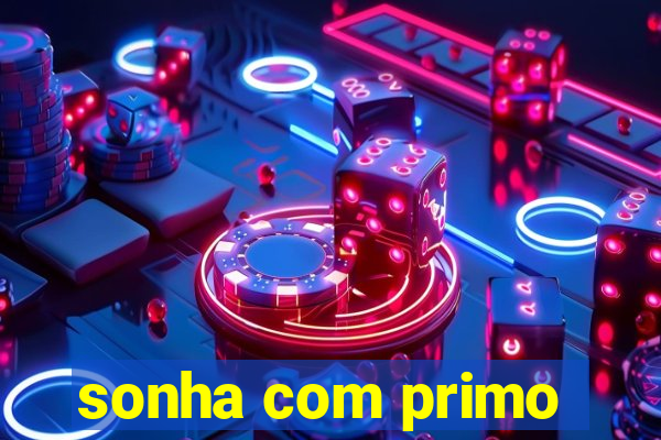 sonha com primo