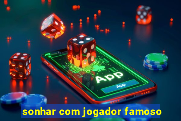 sonhar com jogador famoso