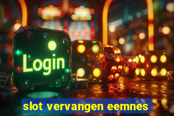 slot vervangen eemnes