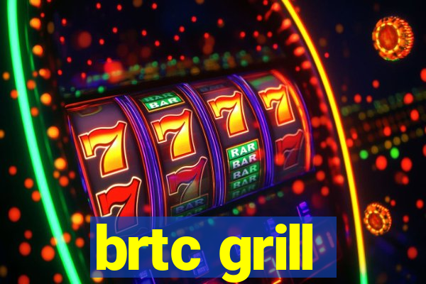 brtc grill