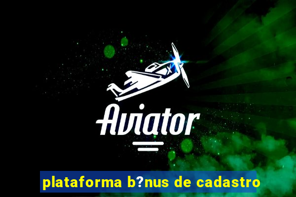 plataforma b?nus de cadastro