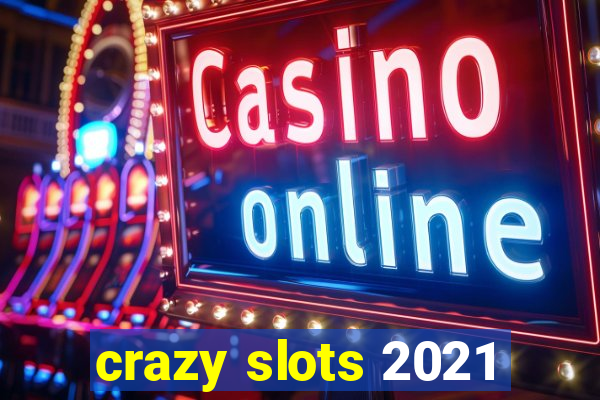 crazy slots 2021