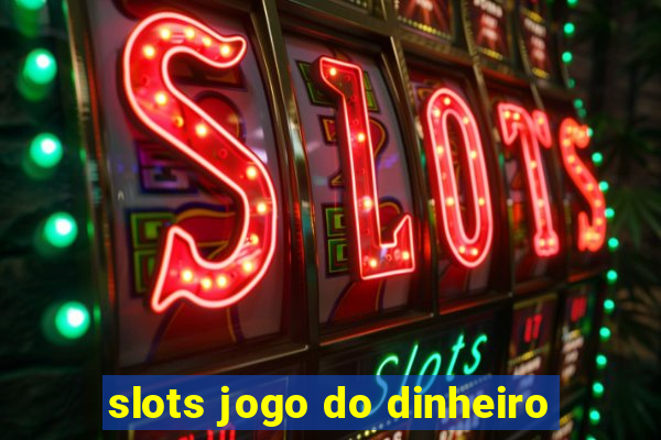 slots jogo do dinheiro