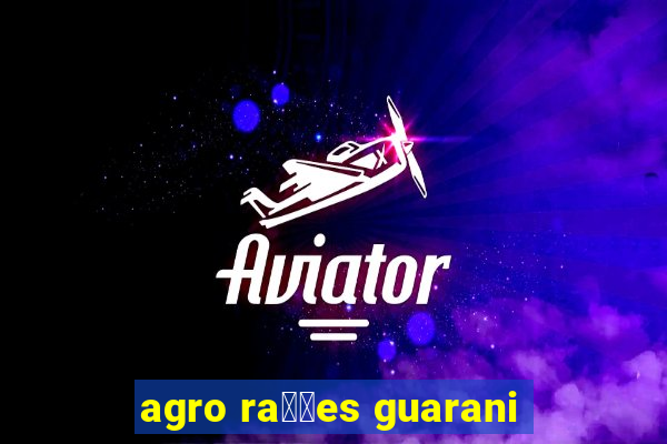 agro ra莽玫es guarani