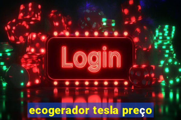 ecogerador tesla preço