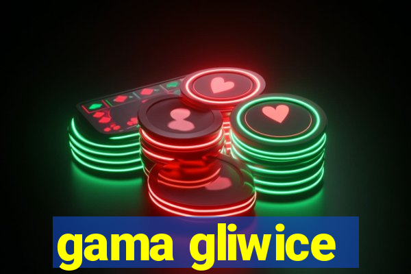 gama gliwice