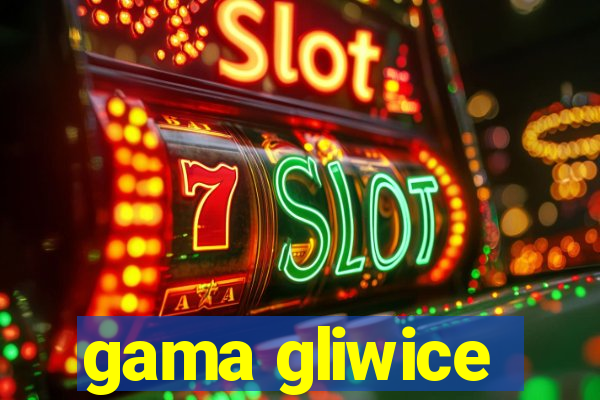 gama gliwice