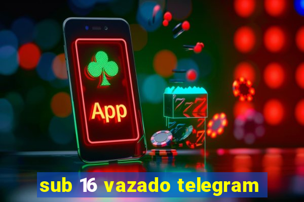 sub 16 vazado telegram