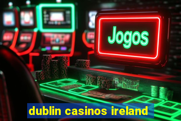 dublin casinos ireland