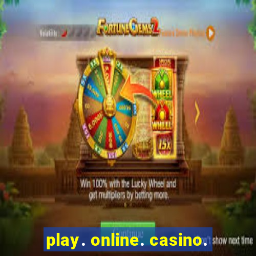 play. online. casino.