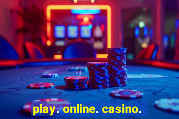 play. online. casino.