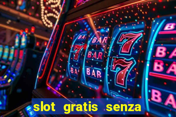 slot gratis senza registrazione e deposito