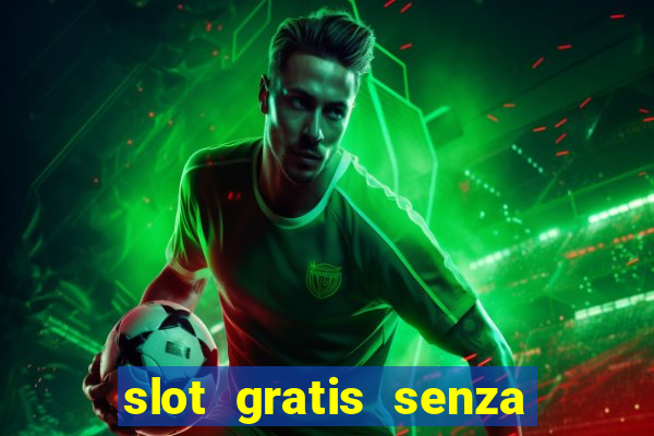 slot gratis senza registrazione e deposito