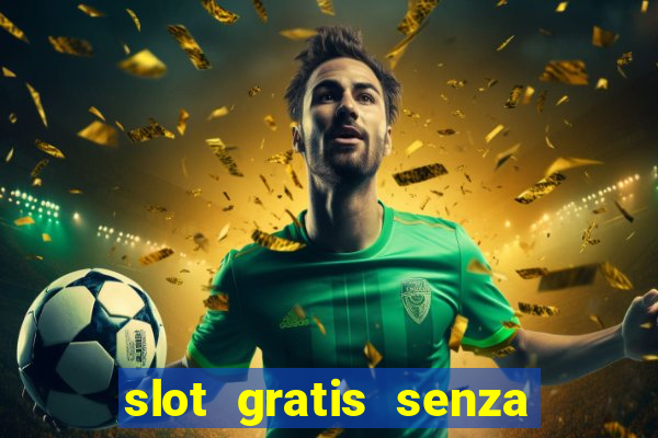 slot gratis senza registrazione e deposito